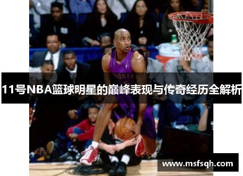 11号NBA篮球明星的巅峰表现与传奇经历全解析